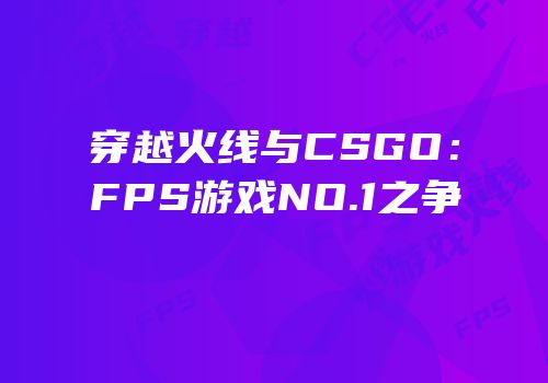穿越火线与CSGO：FPS游戏NO.1之争