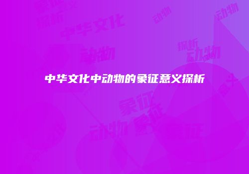 中华文化中动物的象征意义探析
