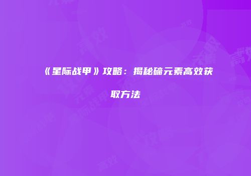 《星际战甲》攻略：揭秘碲元素高效获取方法