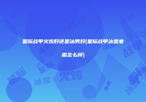 星际战甲火鸡好还是冰男好(星际战甲冰雪寒霜怎么样)