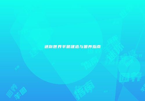 迷你世界羊圈建造与圈养指南