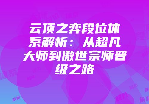 云顶之弈段位体系解析：从超凡大师到傲世宗师晋级之路