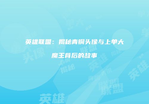英雄联盟：揭秘青铜头像与上单大魔王背后的故事