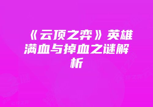 《云顶之弈》英雄满血与掉血之谜解析