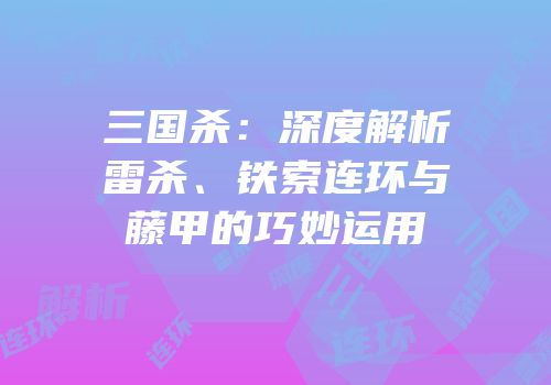 三国杀：深度解析雷杀、铁索连环与藤甲的巧妙运用