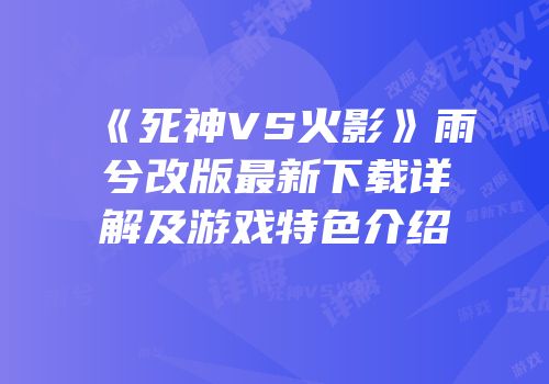 《死神VS火影》雨兮改版最新下载详解及游戏特色介绍
