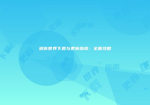 迷你世界下载与更新指南：全面攻略