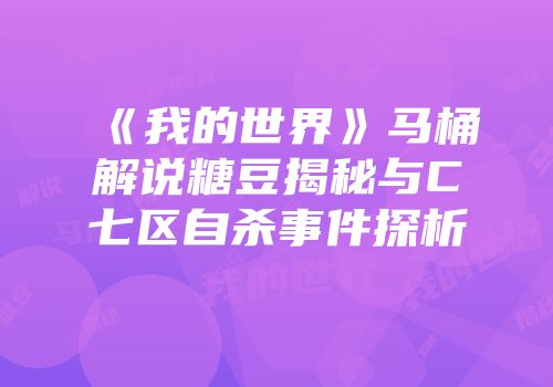 《我的世界》马桶解说糖豆揭秘与C七区自杀事件探析