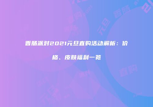 香肠派对2021元旦直购活动解析：价格、皮肤福利一览