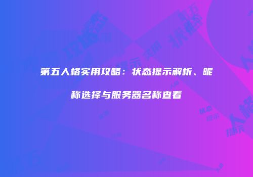 第五人格实用攻略：状态提示解析、昵称选择与服务器名称查看
