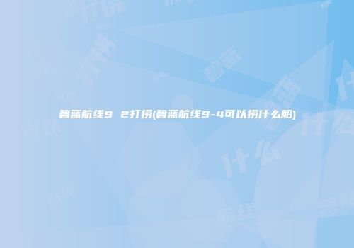 碧蓝航线9 2打捞(碧蓝航线9-4可以捞什么船)