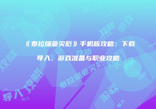 《泰拉瑞亚灾厄》手机版攻略：下载导入、游戏准备与职业攻略