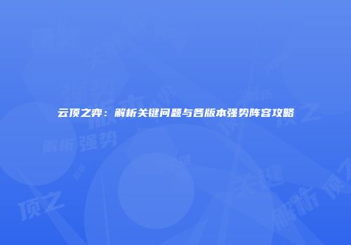 云顶之弈：解析关键问题与各版本强势阵容攻略
