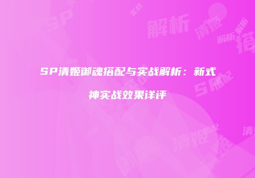 SP清姬御魂搭配与实战解析：新式神实战效果详评