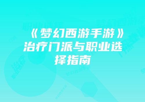 《梦幻西游手游》治疗门派与职业选择指南