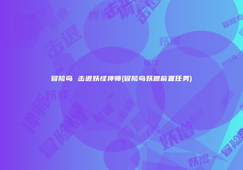 冒险岛 击退妖怪禅师(冒险岛妖僧前置任务)