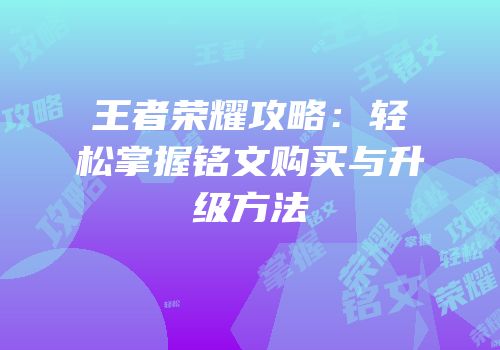 王者荣耀攻略：轻松掌握铭文购买与升级方法