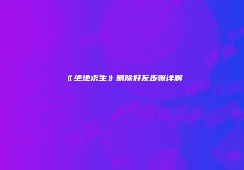 《绝地求生》删除好友步骤详解