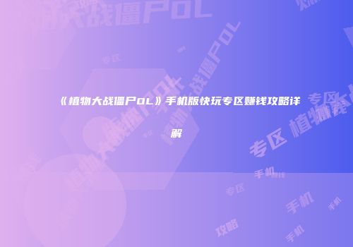 《植物大战僵尸OL》手机版快玩专区赚钱攻略详解