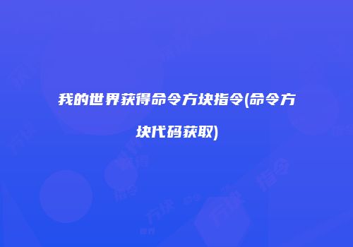 我的世界获得命令方块指令(命令方块代码获取)