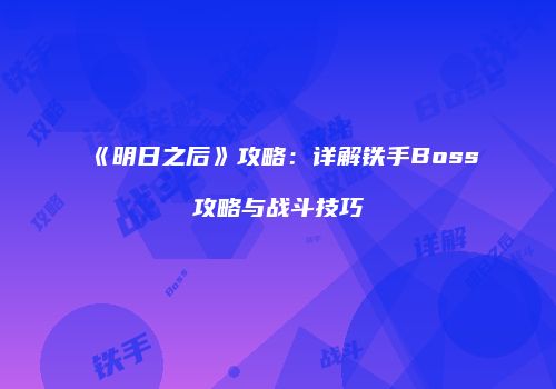 《明日之后》攻略：详解铁手Boss攻略与战斗技巧