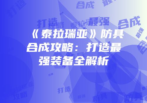 《泰拉瑞亚》防具合成攻略：打造最强装备全解析