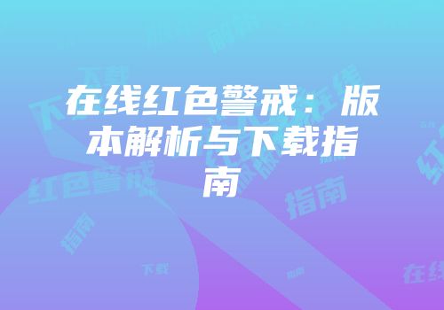 在线红色警戒：版本解析与下载指南