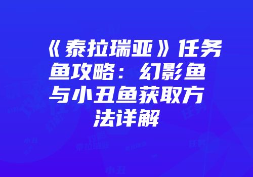 《泰拉瑞亚》任务鱼攻略：幻影鱼与小丑鱼获取方法详解