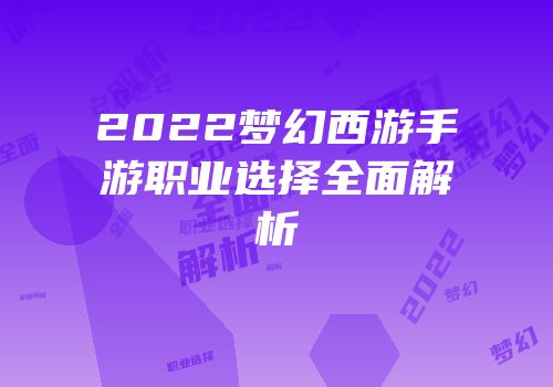 2022梦幻西游手游职业选择全面解析