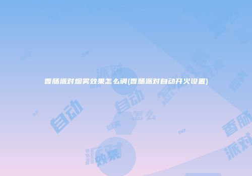 香肠派对烟雾效果怎么调(香肠派对自动开火设置)