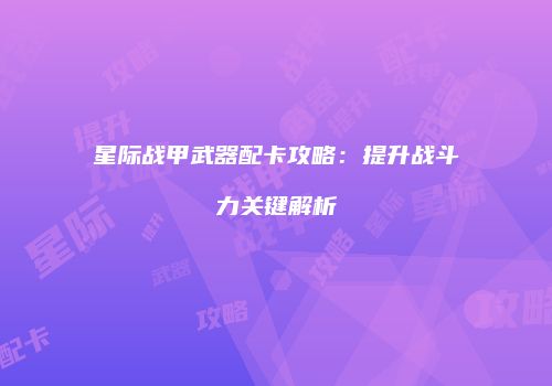 星际战甲武器配卡攻略：提升战斗力关键解析