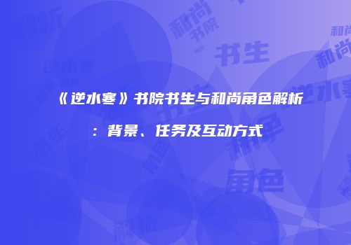 《逆水寒》书院书生与和尚角色解析：背景、任务及互动方式