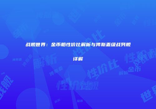 战舰世界：金币船性价比解析与俾斯麦级战列舰详解