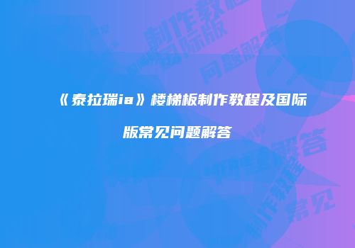 《泰拉瑞ia》楼梯板制作教程及国际版常见问题解答