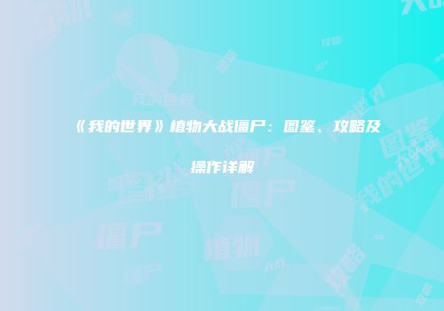 《我的世界》植物大战僵尸：图鉴、攻略及操作详解