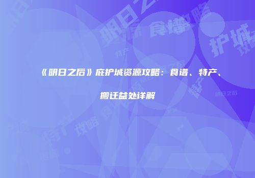 《明日之后》庇护城资源攻略：食谱、特产、搬迁益处详解