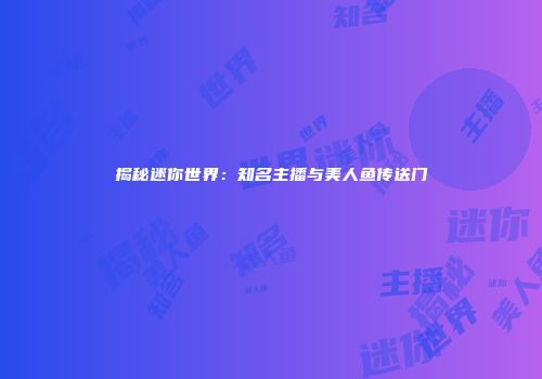 揭秘迷你世界：知名主播与美人鱼传送门