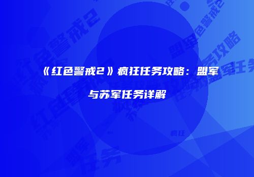 《红色警戒2》疯狂任务攻略：盟军与苏军任务详解
