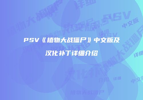 PSV《植物大战僵尸》中文版及汉化补丁详细介绍