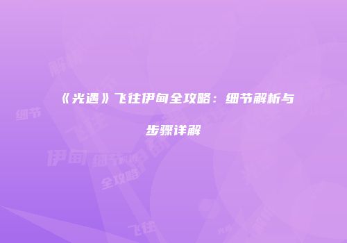 《光遇》飞往伊甸全攻略：细节解析与步骤详解