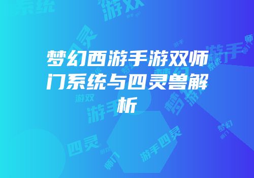 梦幻西游手游双师门系统与四灵兽解析