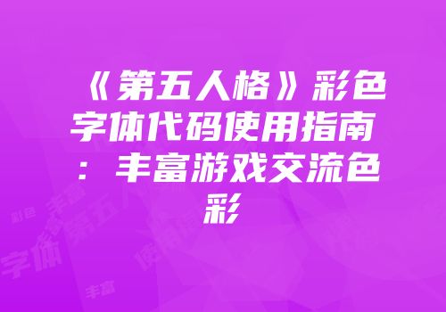 《第五人格》彩色字体代码使用指南：丰富游戏交流色彩
