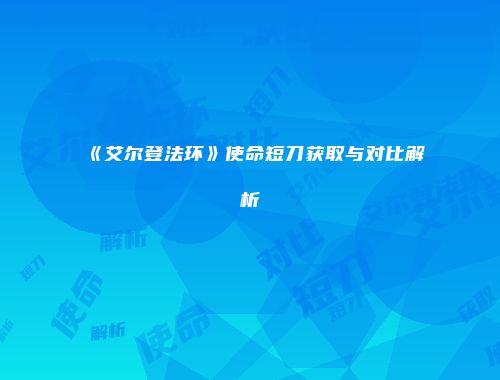 《艾尔登法环》使命短刀获取与对比解析