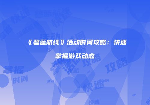 《碧蓝航线》活动时间攻略：快速掌握游戏动态
