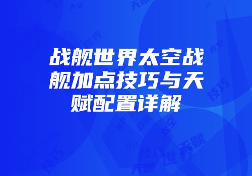 战舰世界太空战舰加点技巧与天赋配置详解