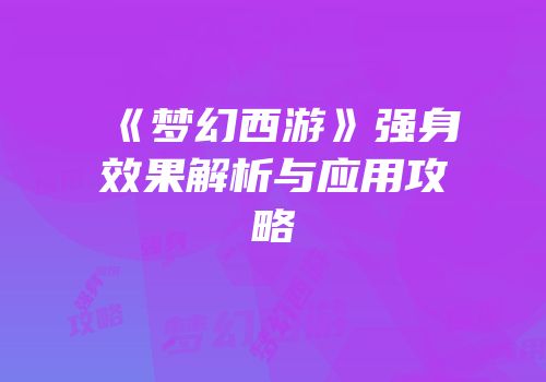 《梦幻西游》强身效果解析与应用攻略