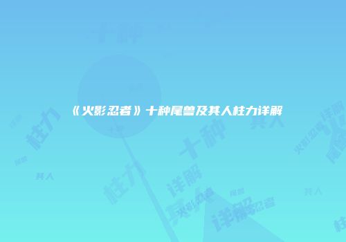 《火影忍者》十种尾兽及其人柱力详解