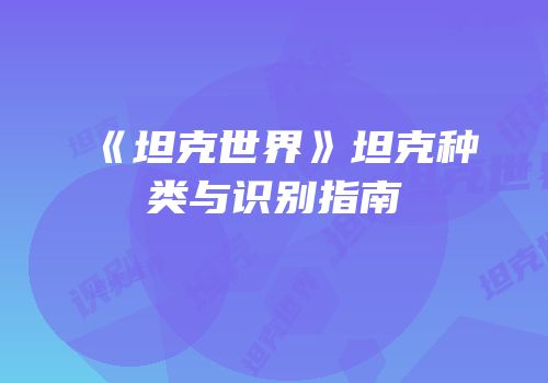 《坦克世界》坦克种类与识别指南