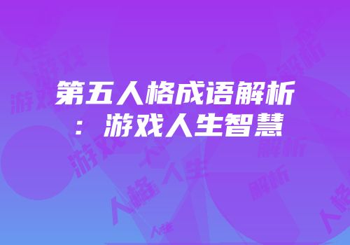 第五人格成语解析：游戏人生智慧