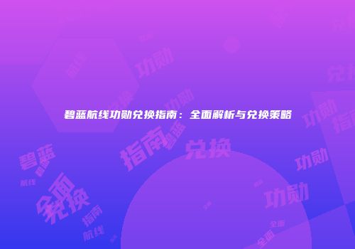 碧蓝航线功勋兑换指南：全面解析与兑换策略
